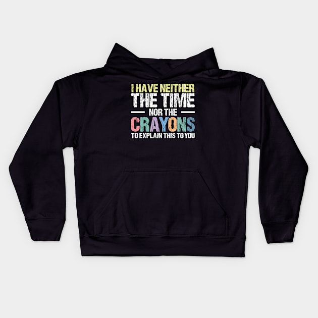 I Have Neither The Time Nor The Crayons To Explain This To You Funny Sarcasm Quote Kids Hoodie by printalpha-art